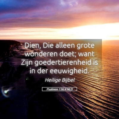 Picture 05 - Psalmen 136:4 NLD - Dien, Die alleen grote wonderen doet; want Zijn - Bible Verse Picture