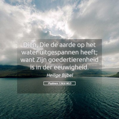 Picture 05 - Psalmen 136:6 NLD - Dien, Die de aarde op het water uitgespannen - Bible Verse Picture