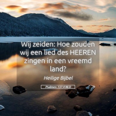 Picture 05 - Psalmen 137:4 NLD - Wij zeiden: Hoe zouden wij een lied des HEEREN - Bible Verse Picture