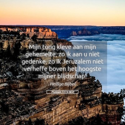 Picture 05 - Psalmen 137:6 NLD - Mijn tong kleve aan mijn gehemelte, zo ik aan u - Bible Verse Picture
