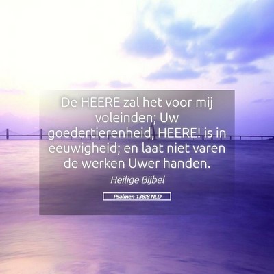 Picture 05 - Psalmen 138:8 NLD - De HEERE zal het voor mij voleinden; Uw - Bible Verse Picture