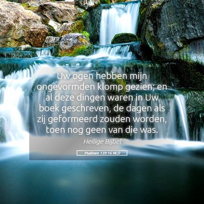 Picture 05 - Psalmen 139:16 NLD - Uw ogen hebben mijn ongevormden klomp gezien; en - Bible Verse Picture