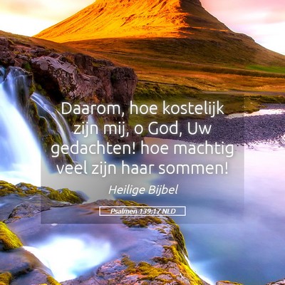 Picture 05 - Psalmen 139:17 NLD - Daarom, hoe kostelijk zijn mij, o God, Uw - Bible Verse Picture