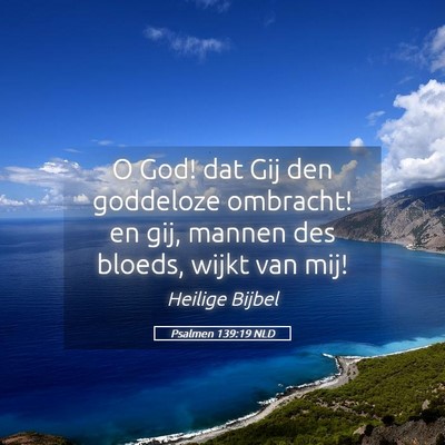 Picture 05 - Psalmen 139:19 NLD - O God! dat Gij den goddeloze ombracht! en gij, - Bible Verse Picture