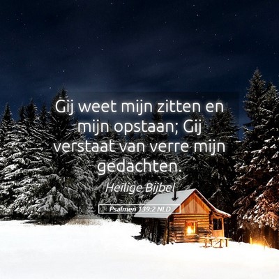 Picture 05 - Psalmen 139:2 NLD - Gij weet mijn zitten en mijn opstaan; Gij - Bible Verse Picture