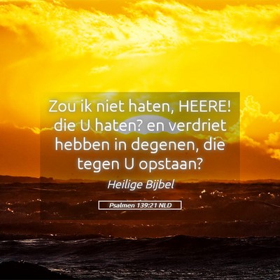 Picture 05 - Psalmen 139:21 NLD - Zou ik niet haten, HEERE! die U haten? en - Bible Verse Picture