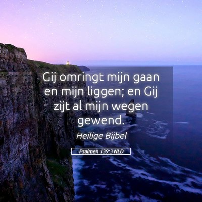 Picture 05 - Psalmen 139:3 NLD - Gij omringt mijn gaan en mijn liggen; en Gij zijt - Bible Verse Picture