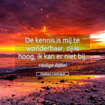 Picture 05 - Psalmen 139:6 NLD - De kennis is mij te wonderbaar, zij is hoog, ik - Bible Verse Picture