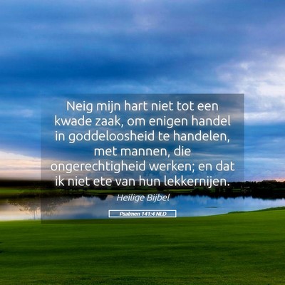 Picture 05 - Psalmen 141:4 NLD - Neig mijn hart niet tot een kwade zaak, om enigen - Bible Verse Picture