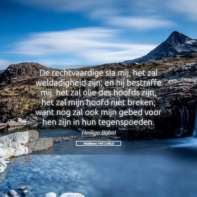 Picture 05 - Psalmen 141:5 NLD - De rechtvaardige sla mij, het zal weldadigheid - Bible Verse Picture