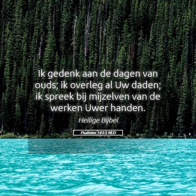Picture 05 - Psalmen 143:5 NLD - Ik gedenk aan de dagen van ouds; ik overleg al Uw - Bible Verse Picture