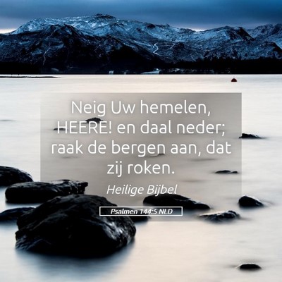 Picture 05 - Psalmen 144:5 NLD - Neig Uw hemelen, HEERE! en daal neder; raak de - Bible Verse Picture