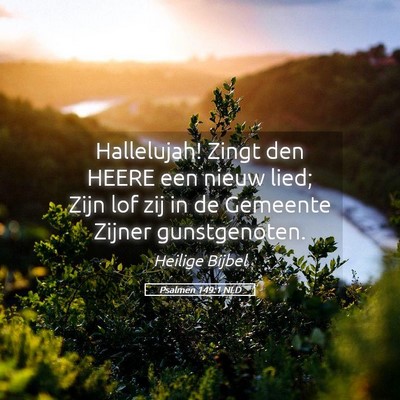 Picture 05 - Psalmen 149:1 NLD - Hallelujah! Zingt den HEERE een nieuw lied; Zijn - Bible Verse Picture