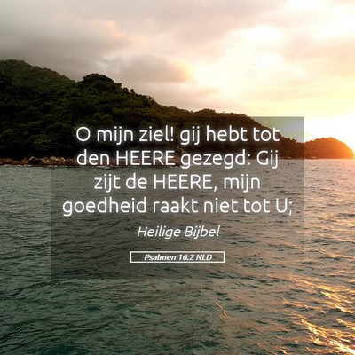 Picture 05 - Psalmen 16:2 NLD - O mijn ziel! gij hebt tot den HEERE gezegd: Gij - Bible Verse Picture