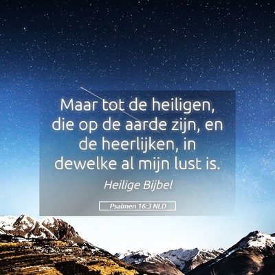 Picture 05 - Psalmen 16:3 NLD - Maar tot de heiligen, die op de aarde zijn, en de - Bible Verse Picture