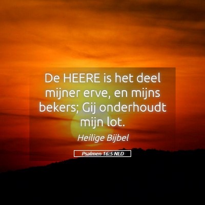 Picture 05 - Psalmen 16:5 NLD - De HEERE is het deel mijner erve, en mijns - Bible Verse Picture