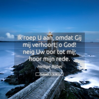 Picture 05 - Psalmen 17:6 NLD - Ik roep U aan, omdat Gij mij verhoort; o God! - Bible Verse Picture