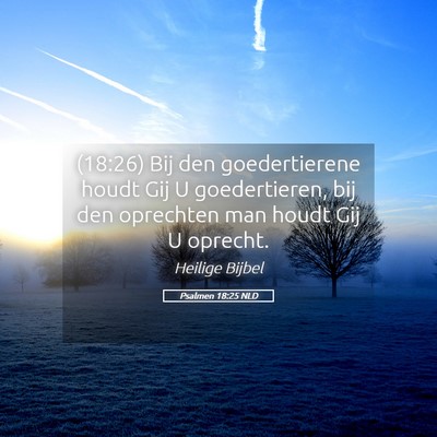 Picture 05 - Psalmen 18:25 NLD - (18:26) Bij den goedertierene houdt Gij U - Bible Verse Picture