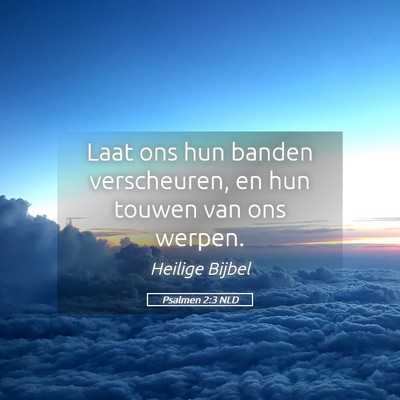 Picture 05 - Psalmen 2:3 NLD - Laat ons hun banden verscheuren, en hun touwen - Bible Verse Picture