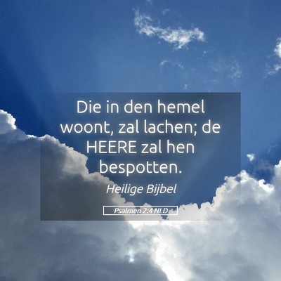 Picture 05 - Psalmen 2:4 NLD - Die in den hemel woont, zal lachen; de HEERE zal - Bible Verse Picture