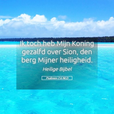 Picture 05 - Psalmen 2:6 NLD - Ik toch heb Mijn Koning gezalfd over Sion, den - Bible Verse Picture