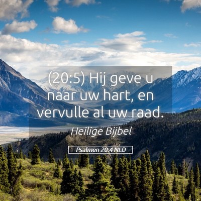 Picture 05 - Psalmen 20:4 NLD - (20:5) Hij geve u naar uw hart, en vervulle al uw - Bible Verse Picture
