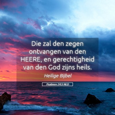 Picture 05 - Psalmen 24:5 NLD - Die zal den zegen ontvangen van den HEERE, en - Bible Verse Picture