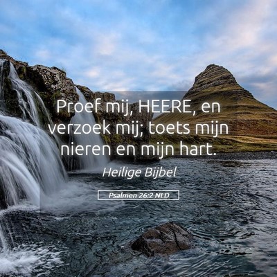 Picture 05 - Psalmen 26:2 NLD - Proef mij, HEERE, en verzoek mij; toets mijn - Bible Verse Picture