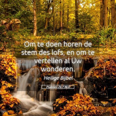 Picture 05 - Psalmen 26:7 NLD - Om te doen horen de stem des lofs, en om te - Bible Verse Picture