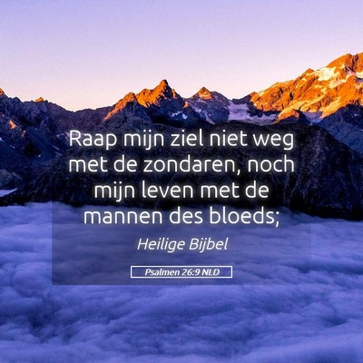 Picture 05 - Psalmen 26:9 NLD - Raap mijn ziel niet weg met de zondaren, noch - Bible Verse Picture