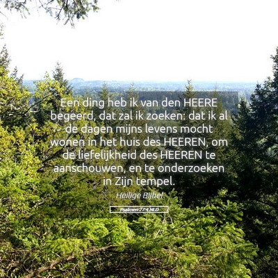 Picture 05 - Psalmen 27:4 NLD - Een ding heb ik van den HEERE begeerd, dat zal ik - Bible Verse Picture