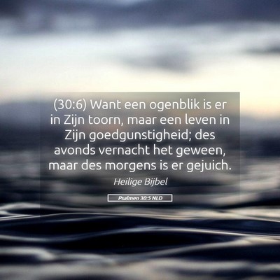 Picture 05 - Psalmen 30:5 NLD - (30:6) Want een ogenblik is er in Zijn toorn, - Bible Verse Picture