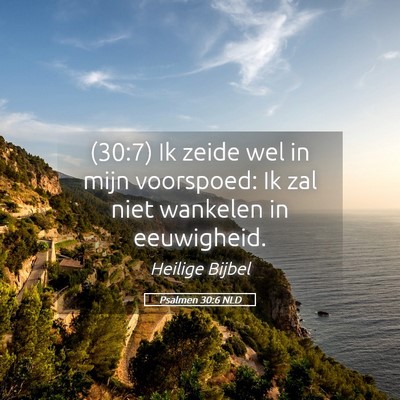 Picture 05 - Psalmen 30:6 NLD - (30:7) Ik zeide wel in mijn voorspoed: Ik zal - Bible Verse Picture