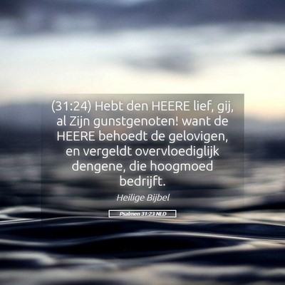 Picture 05 - Psalmen 31:23 NLD - (31:24) Hebt den HEERE lief, gij, al Zijn - Bible Verse Picture