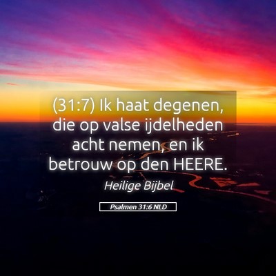 Picture 05 - Psalmen 31:6 NLD - (31:7) Ik haat degenen, die op valse ijdelheden - Bible Verse Picture