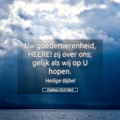 Picture 05 - Psalmen 33:22 NLD - Uw goedertierenheid, HEERE! zij over ons; gelijk - Bible Verse Picture