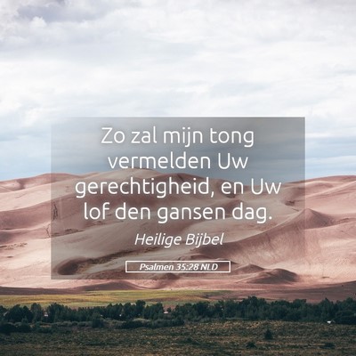 Picture 05 - Psalmen 35:28 NLD - Zo zal mijn tong vermelden Uw gerechtigheid, en - Bible Verse Picture