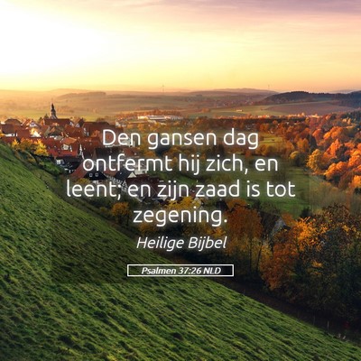 Picture 05 - Psalmen 37:26 NLD - Den gansen dag ontfermt hij zich, en leent; en - Bible Verse Picture