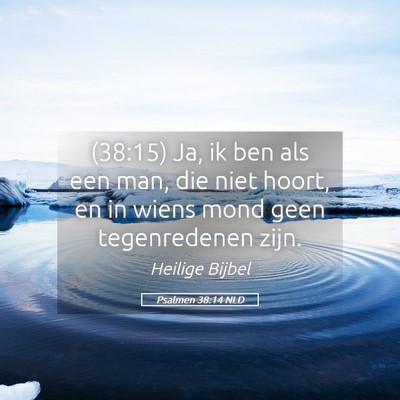 Picture 05 - Psalmen 38:14 NLD - (38:15) Ja, ik ben als een man, die niet hoort, - Bible Verse Picture