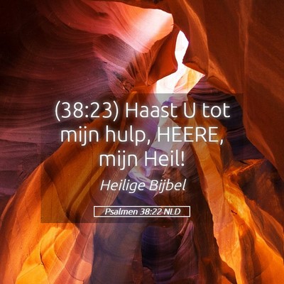 Picture 05 - Psalmen 38:22 NLD - (38:23) Haast U tot mijn hulp, HEERE, mijn - Bible Verse Picture