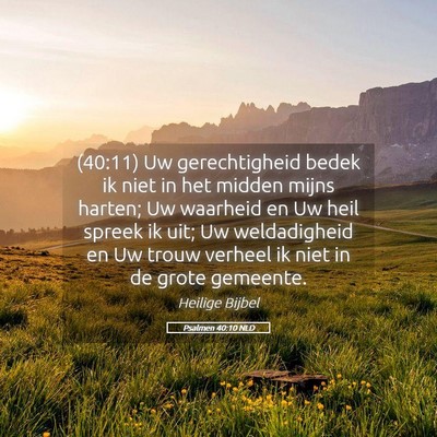 Picture 05 - Psalmen 40:10 NLD - (40:11) Uw gerechtigheid bedek ik niet in het - Bible Verse Picture
