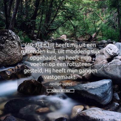 Picture 05 - Psalmen 40:2 NLD - (40:3) En Hij heeft mij uit een ruisenden kuil, - Bible Verse Picture