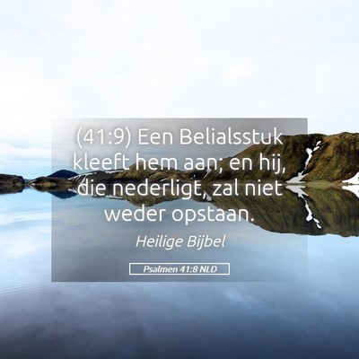 Picture 05 - Psalmen 41:8 NLD - (41:9) Een Belialsstuk kleeft hem aan; en hij, - Bible Verse Picture
