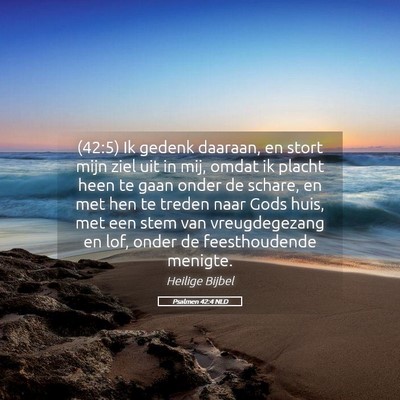 Picture 05 - Psalmen 42:4 NLD - (42:5) Ik gedenk daaraan, en stort mijn ziel uit - Bible Verse Picture