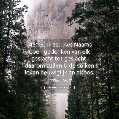 Picture 05 - Psalmen 45:17 NLD - (45:18) Ik zal Uws Naams doen gedenken van elk - Bible Verse Picture