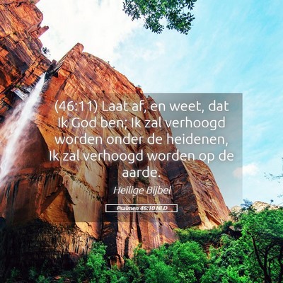 Picture 05 - Psalmen 46:10 NLD - (46:11) Laat af, en weet, dat Ik God ben; Ik zal - Bible Verse Picture