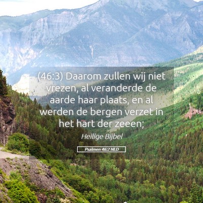 Picture 05 - Psalmen 46:2 NLD - (46:3) Daarom zullen wij niet vrezen, al - Bible Verse Picture