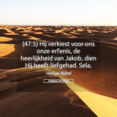Picture 05 - Psalmen 47:4 NLD - (47:5) Hij verkiest voor ons onze erfenis, de - Bible Verse Picture