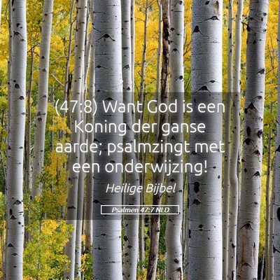 Picture 05 - Psalmen 47:7 NLD - (47:8) Want God is een Koning der ganse aarde; - Bible Verse Picture