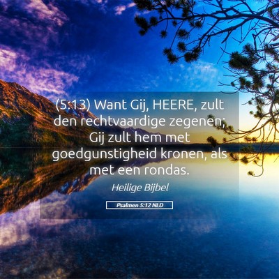 Picture 05 - Psalmen 5:12 NLD - (5:13) Want Gij, HEERE, zult den rechtvaardige - Bible Verse Picture